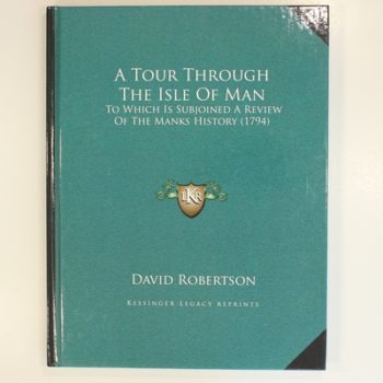 A Tour Through The Isle Of Man: To Which Is Subjoined A Review Of The Manks History (1794)