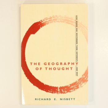 The Geography of Thought: How Asians and Westerners Think Differently - And Why