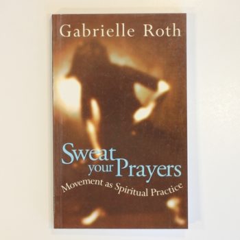 Sweat Your Prayers: Movement as Spiritual Practice