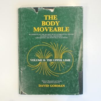 The Body Moveable: Blueprints of the Human Musculoskeletal System, Its Structure, Mechanics, Locomotor and Postural Functions Volume II The Upper Limb