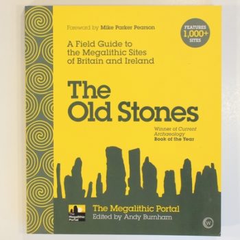 The Old Stones: A Field Guide to the Megalithic Sites of Britain and Ireland