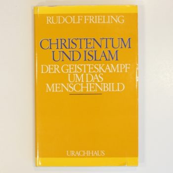 Christentum und Islam: Der Geisteskampf um das Menschenbild (Schriften zur Religionserkenntnis)