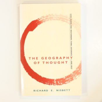 The Geography of Thought: How Asians and Westerners Think Differently - And Why