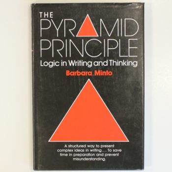 The Pyramid Principle: Logic in Writing and Thinking