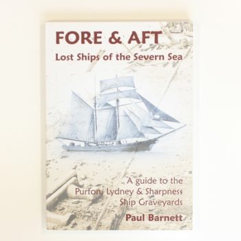 Fore and Aft: Lost Ships of the Severn Sea: A Guide to the Purton, Lydney and Sharpness Ship Graveyards