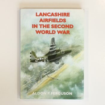 Lancashire Airfields in the Second World War (British Military Aviation History) (Airfields Series)