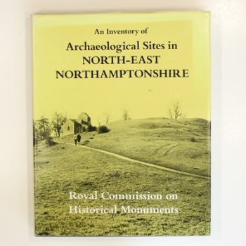 An Inventory of Archaeological Sites in North East Northampton: Royal commission on Historical Monuments Vol 1