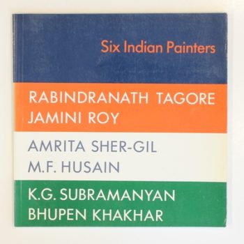 Six Indian Painters: Rabindranath Tagore, Jamin Roy, Amrita Sher-Gil, M. F. Husain, K. G. Subramanyan, Bhupen Khakhar