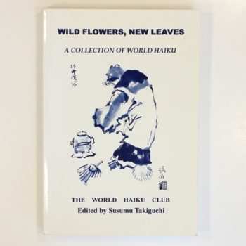 Wild Flowers, New Leaves: A Collection of World Haiku