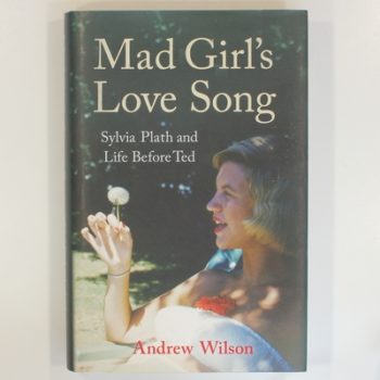 Mad Girl's Love Song: Sylvia Plath and Life Before Ted