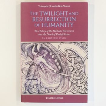 The Twilight and Resurrection of Humanity: The History of the Michaelic Movement since the Death of Rudolf Steiner – An Esoteric Study