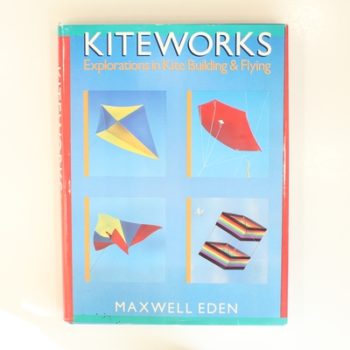 Kiteworks: Explorations in Kite Building and Flying