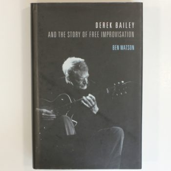 Derek Bailey and the Story of Free Improvisation