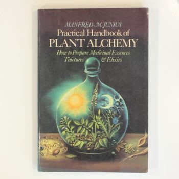 Practical Handbook of Plant Alchemy: How to Prepare Medicinal Essences, Tinctures and Elixirs