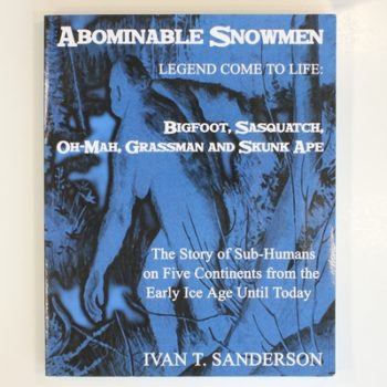Abominable Snowmen, Legend Comes To Life: Bigfoot, Sasquatch, Oh-Mah, Grassman And Skunk Ape: The Story Of Sub-Humans On Five Continents From The Early Ice Age Until Today Illustrated