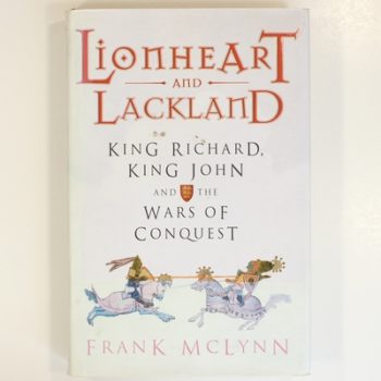 Lionheart and Lackland: King Richard, King John and the Wars of Conquest