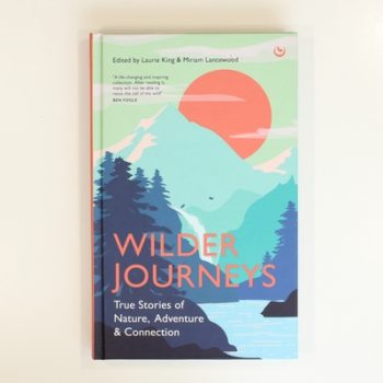 Wilder Journeys: True Stories of Nature, Adventure and Connection