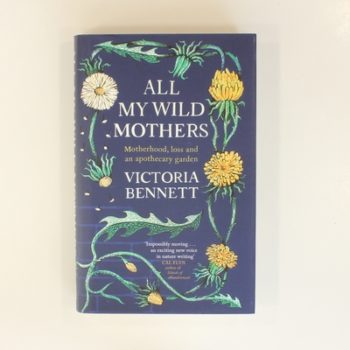 All My Wild Mothers: Motherhood, loss and an apothecary garden