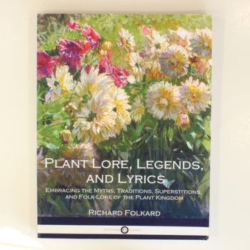 Plant Lore, Legends, and Lyrics: Embracing the Myths, Traditions, Superstitions, and Folk-Lore of the Plant Kingdom