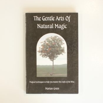 The Gentle Arts of Natural Magic: Magical Techniques to Help You Master the Crafts of the Wise