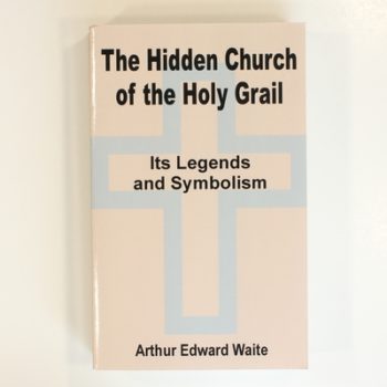 The Hidden Church of the Holy Grail: It's Legends and Symbolism