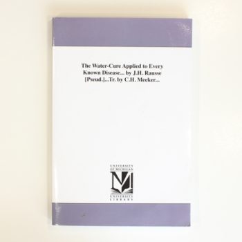 The watercure applied to every known disease... by J.H. Rausse [pseud.]...Tr. by C.H. Meeker...