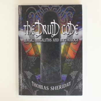 The Druid Code: Magic, Megaliths and Mythology