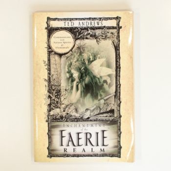 Enchantment of the Faerie Realm: Communicate with Nature Spirits & Elementals