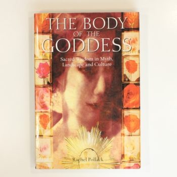 The Body of the Goddess: Sacred Wisdom in Myth, landscape and Culture