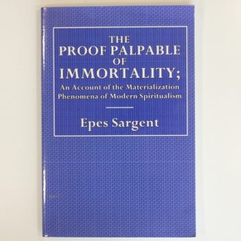 The Proof Palpable of Immortality: An Account of the Materialization Phenomena of Modern Spiritualism 