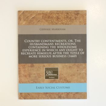 Country Contentments, Or, the Husbandmans Recreations Containing the Wholesome Experience in Which Any Ought to Recreate Himselfe After the Toyle of More Serious Business (1660)