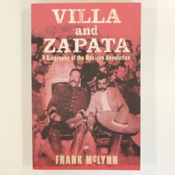 Villa And Zapata: A Biography of the Mexican Revolution